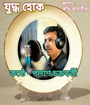যুদ্ধ হোক - কবি আর্য তীর্থ । আবৃত্তি ২ - পলাশ । বিভাগ- ঘ 