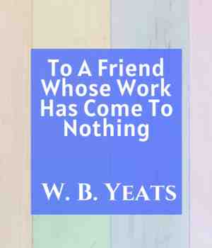 To A Friend Whose Work Has Come To Nothing