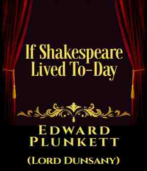 IF SHAKESPEARE LIVED TO-DAY