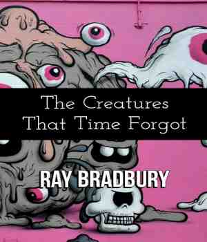 The Creatures That Time Forgot