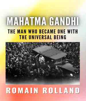 Mahatma Gandhi : The Man Who Became One With the Universal Being