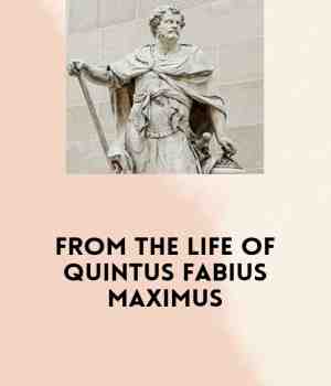 FROM THE LIFE OF QUINTUS FABIUS MAXIMUS