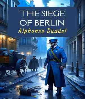 The Siege Of Berlin - Alphonse Daudet